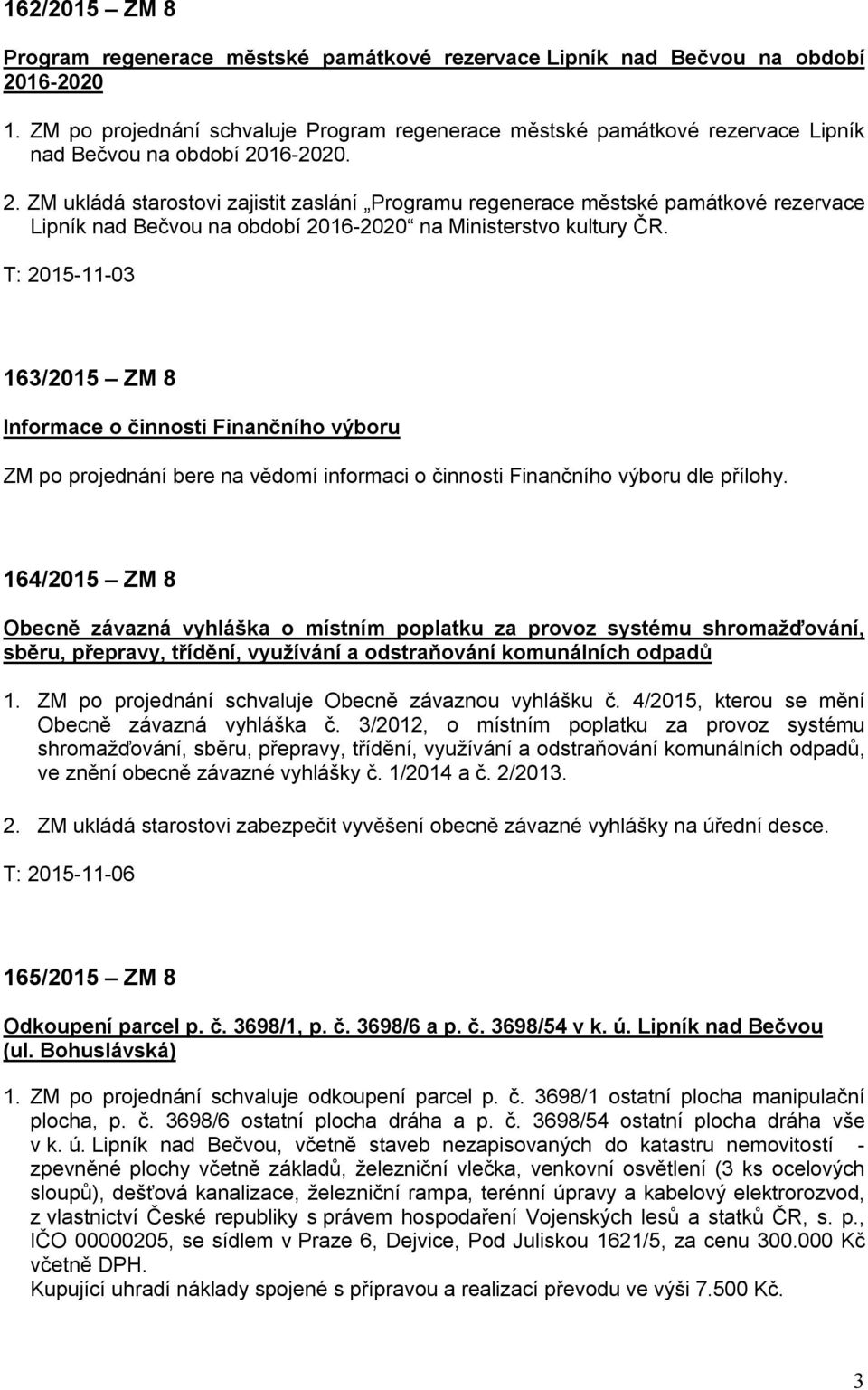 16-2020. 2. ZM ukládá starostovi zajistit zaslání Programu regenerace městské památkové rezervace Lipník nad Bečvou na období 2016-2020 na Ministerstvo kultury ČR.