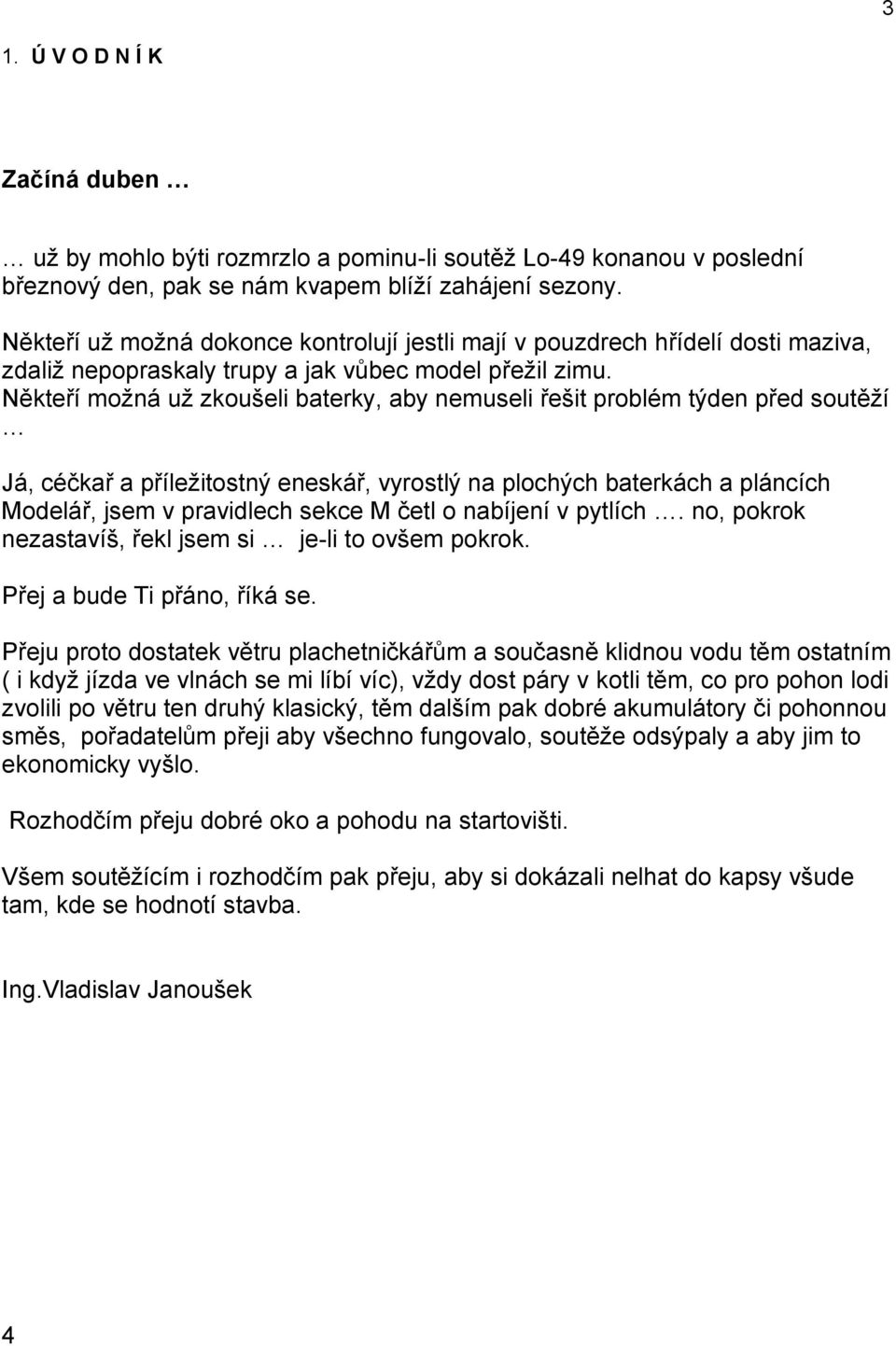Někteří možná už zkoušeli baterky, aby nemuseli řešit problém týden před soutěží Já, céčkař a příležitostný eneskář, vyrostlý na plochých baterkách a pláncích Modelář, jsem v pravidlech sekce M četl