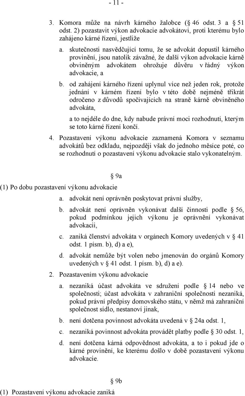 od zahájení kárného řízení uplynul více než jeden rok, protože jednání v kárném řízení bylo v této době nejméně třikrát odročeno z důvodů spočívajících na straně kárně obviněného advokáta, a to