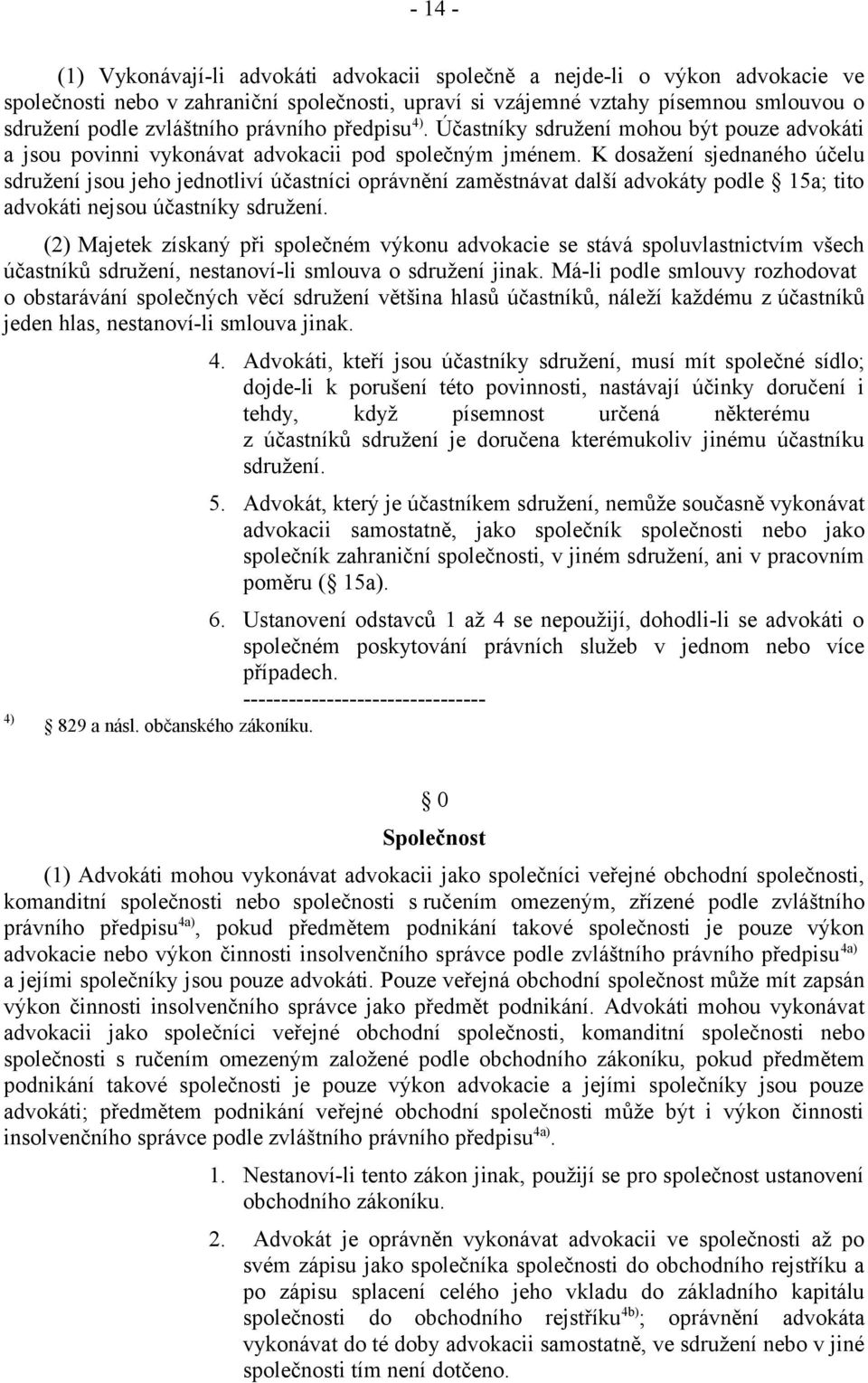 K dosažení sjednaného účelu sdružení jsou jeho jednotliví účastníci oprávnění zaměstnávat další advokáty podle 15a; tito advokáti nejsou účastníky sdružení.