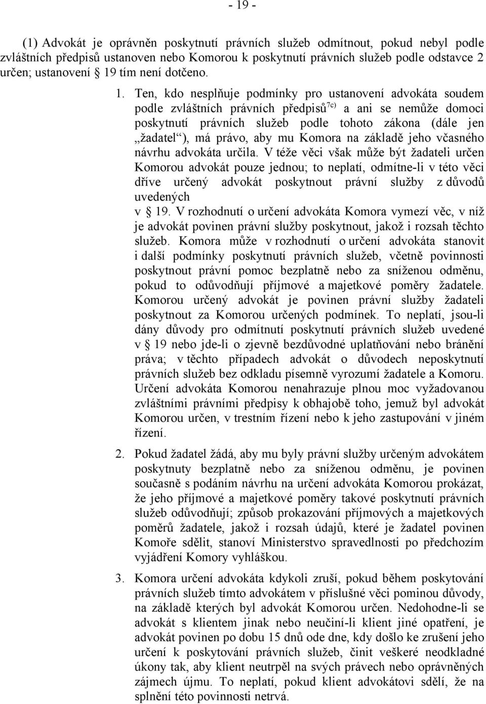 Ten, kdo nesplňuje podmínky pro ustanovení advokáta soudem podle zvláštních právních předpisů 7c) a ani se nemůže domoci poskytnutí právních služeb podle tohoto zákona (dále jen žadatel ), má právo,