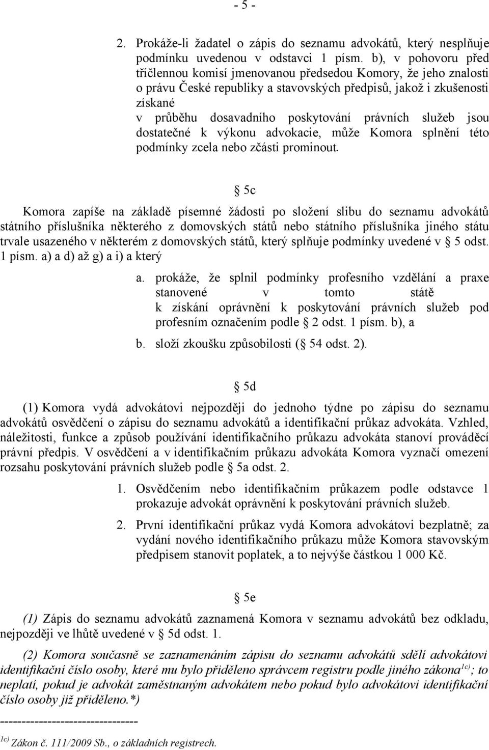 právních služeb jsou dostatečné k výkonu advokacie, může Komora splnění této podmínky zcela nebo zčásti prominout.