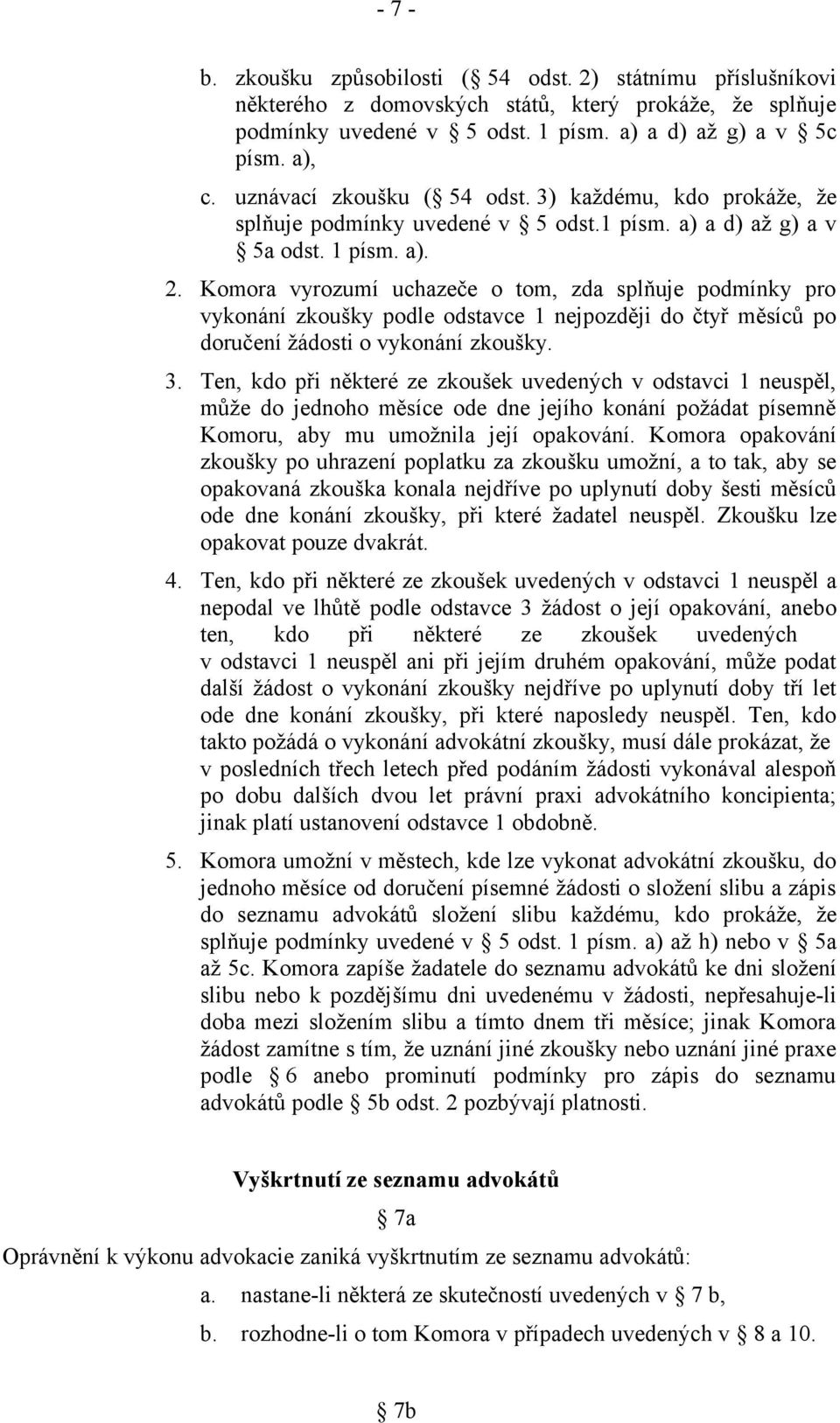 Komora vyrozumí uchazeče o tom, zda splňuje podmínky pro vykonání zkoušky podle odstavce 1 nejpozději do čtyř měsíců po doručení žádosti o vykonání zkoušky. 3.