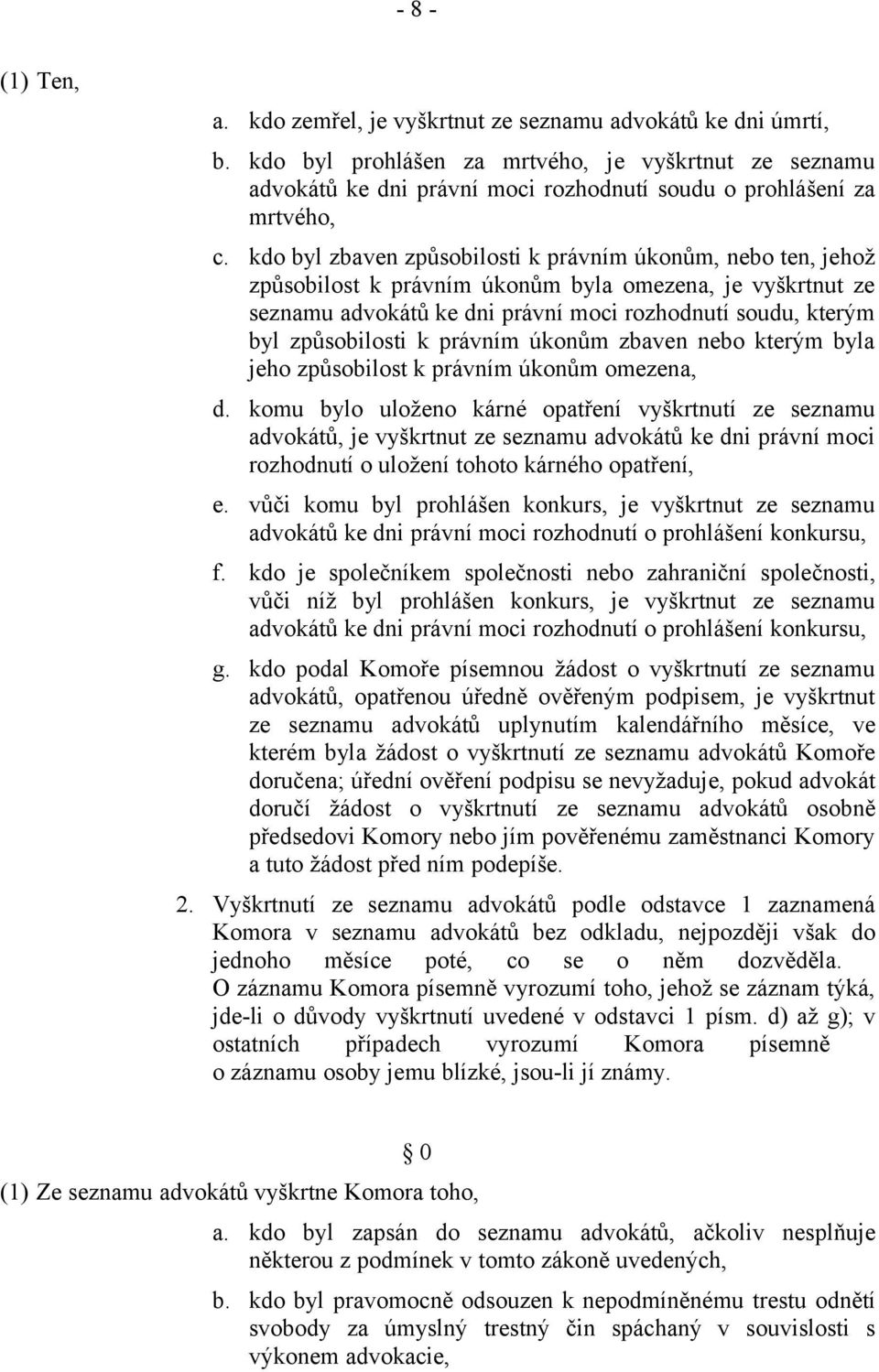 kdo byl zbaven způsobilosti k právním úkonům, nebo ten, jehož způsobilost k právním úkonům byla omezena, je vyškrtnut ze seznamu advokátů ke dni právní moci rozhodnutí soudu, kterým byl způsobilosti