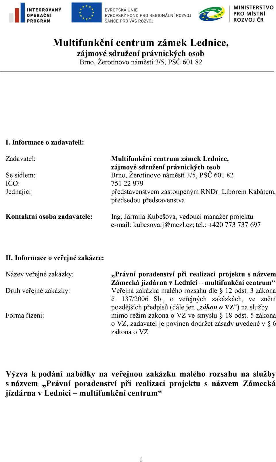 zastoupeným RNDr. Liborem Kabátem, předsedou představenstva Kontaktní osoba zadavatele: Ing. Jarmila Kubešová, vedoucí manažer projektu e-mail: kubesova.j@mczl.cz; tel.: +420 773 737 697 II.