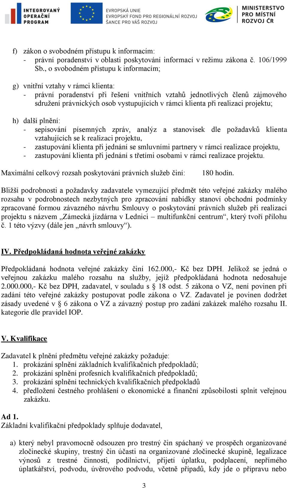 klienta při realizaci projektu; h) další plnění: - sepisování písemných zpráv, analýz a stanovisek dle požadavků klienta vztahujících se k realizaci projektu, - zastupování klienta při jednání se