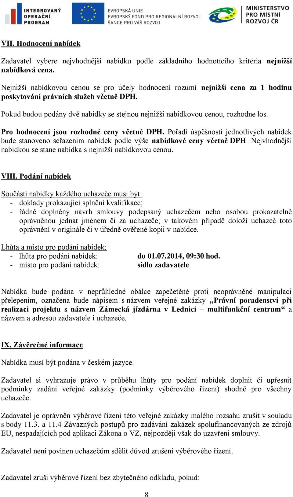 Pokud budou podány dvě nabídky se stejnou nejnižší nabídkovou cenou, rozhodne los. Pro hodnocení jsou rozhodné ceny včetně DPH.