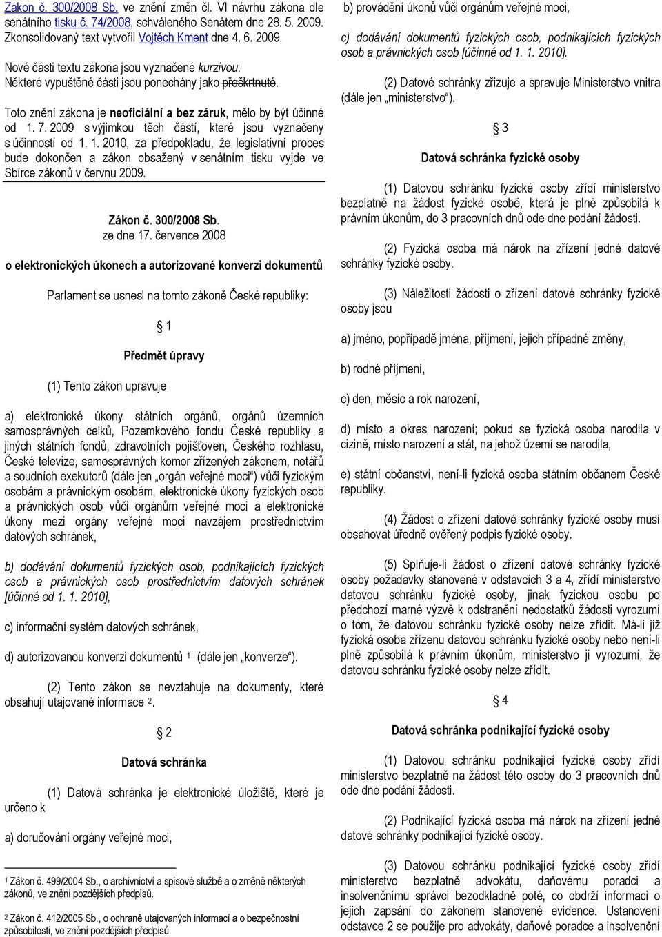 7. 2009 s výjimkou těch částí, které jsou vyznačeny s účinností od 1. 1. 2010, za předpokladu, že legislativní proces bude dokončen a zákon obsažený v senátním tisku vyjde ve Sbírce zákonů v červnu 2009.