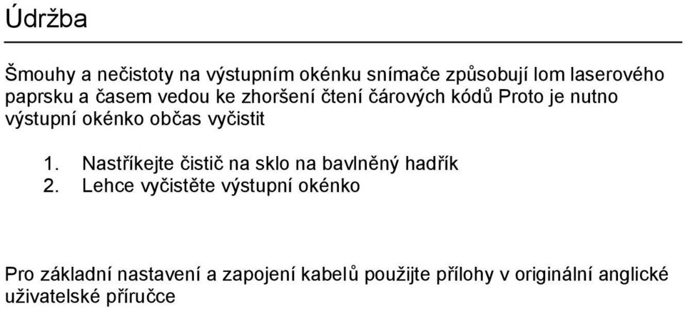 1. Nastříkejte čistič na sklo na bavlněný hadřík 2.