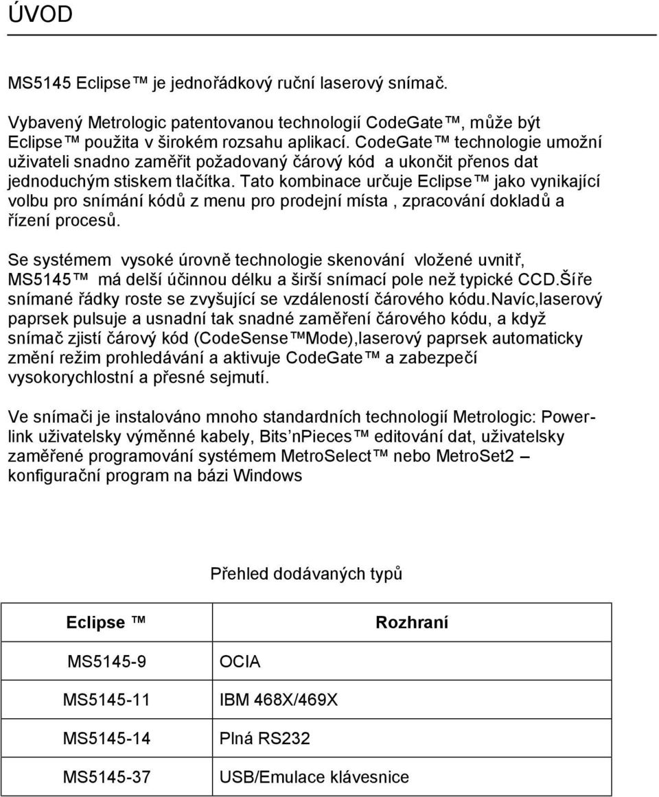 Tato kombinace určuje Eclipse jako vynikající volbu pro snímání kódů z menu pro prodejní místa, zpracování dokladů a řízení procesů.