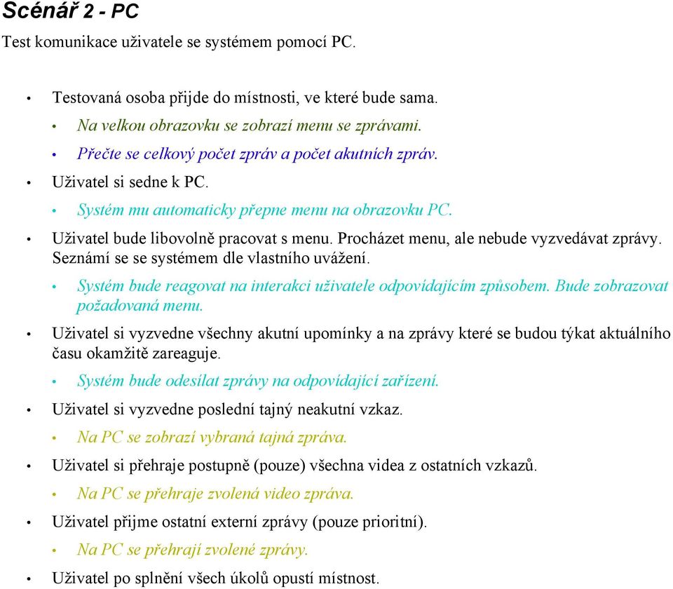 požadovaná menu. času okamžitě zareaguje. Systém bude odesílat zprávy na odpovídající zařízení. Uživatel si vyzvedne poslední tajný neakutní vzkaz.