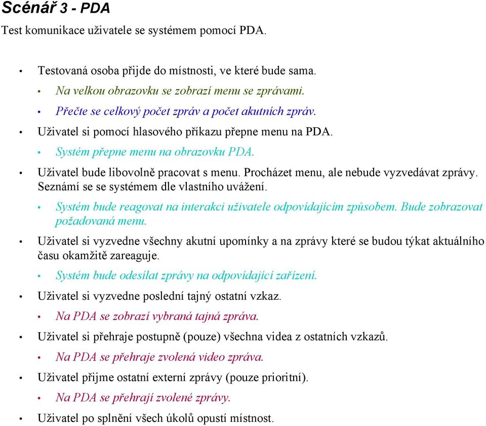 Seznámí se se systémem dle vlastního uvážení. požadovaná menu. času okamžitě zareaguje. Systém bude odesílat zprávy na odpovídající zařízení.