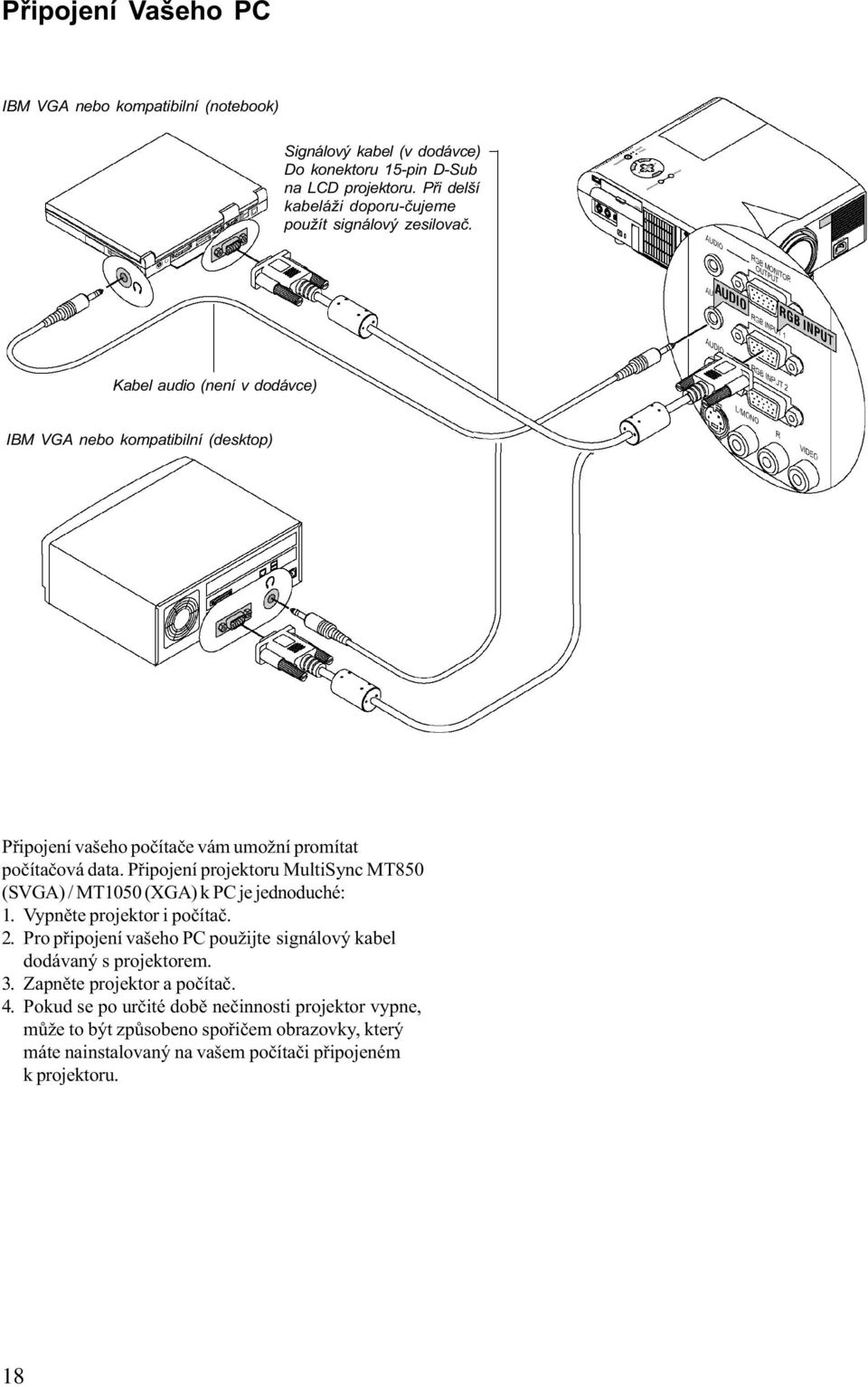 Kabel audio (není v dodávce) IBM VGA nebo kompatibilní (desktop) Pøipojení vašeho poèítaèe vám umožní promítat poèítaèová data.