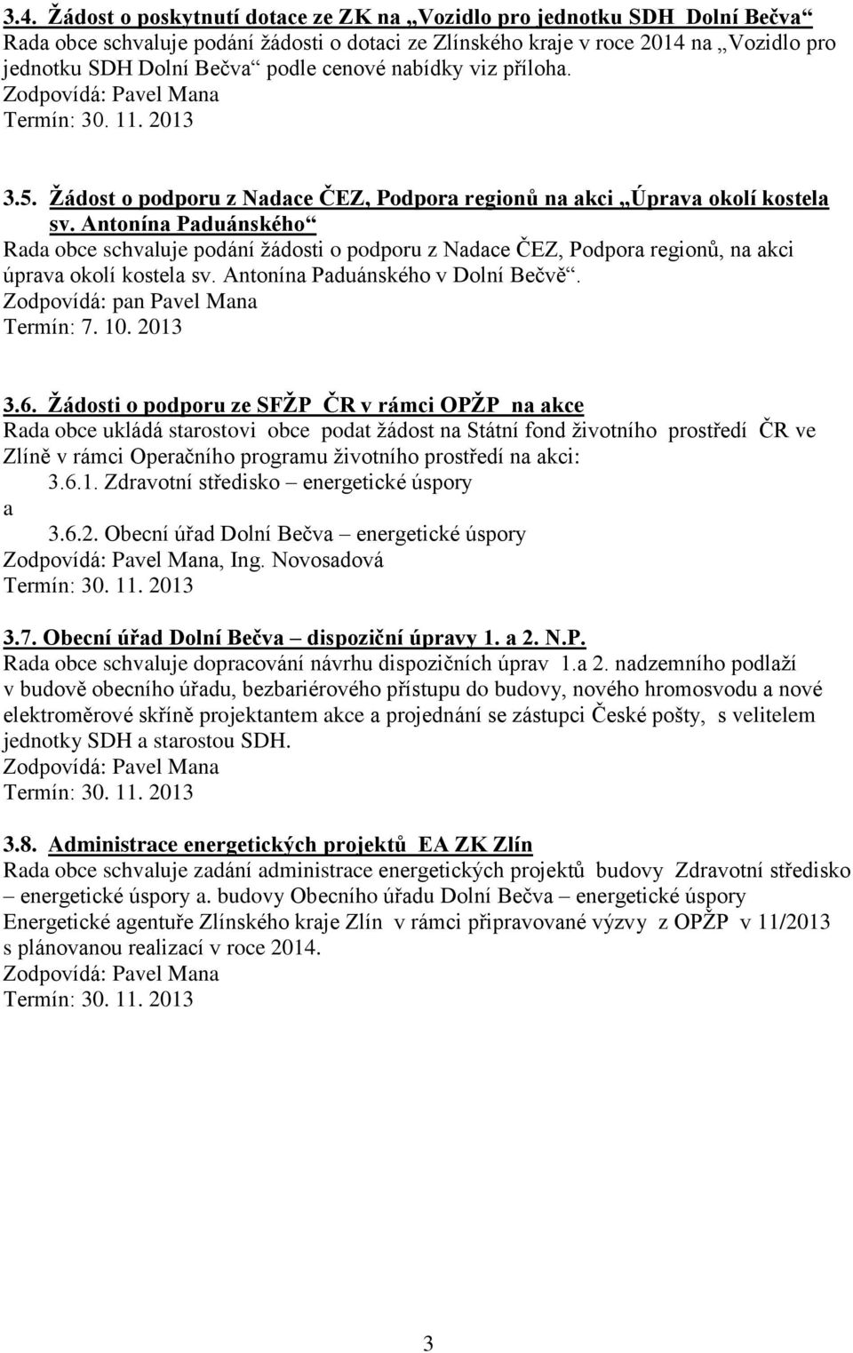 Antonína Paduánského Rada obce schvaluje podání žádosti o podporu z Nadace ČEZ, Podpora regionů, na akci úprava okolí kostela sv. Antonína Paduánského v Dolní Bečvě.