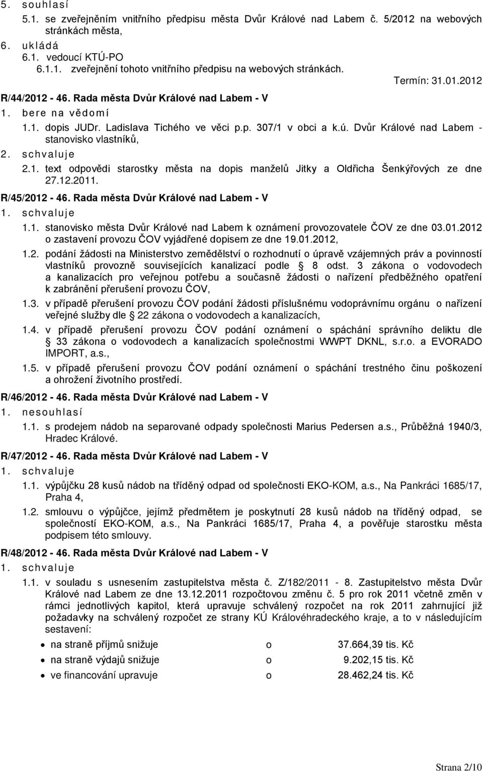 12.2011. R/45/2012-46. Rada města Dvůr Králové nad Labem - V 1.1. stanovisko města Dvůr Králové nad Labem k oznámení provozovatele ČOV ze dne 03.01.2012 o zastavení provozu ČOV vyjádřené dopisem ze dne 19.