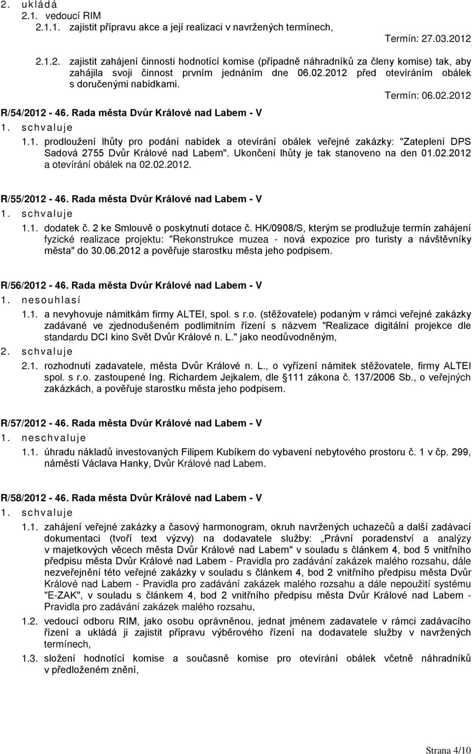 Ukončení lhůty je tak stanoveno na den 01.02.2012 a otevírání obálek na 02.02.2012. R/55/2012-46. Rada města Dvůr Králové nad Labem - V 1.1. dodatek č. 2 ke Smlouvě o poskytnutí dotace č.