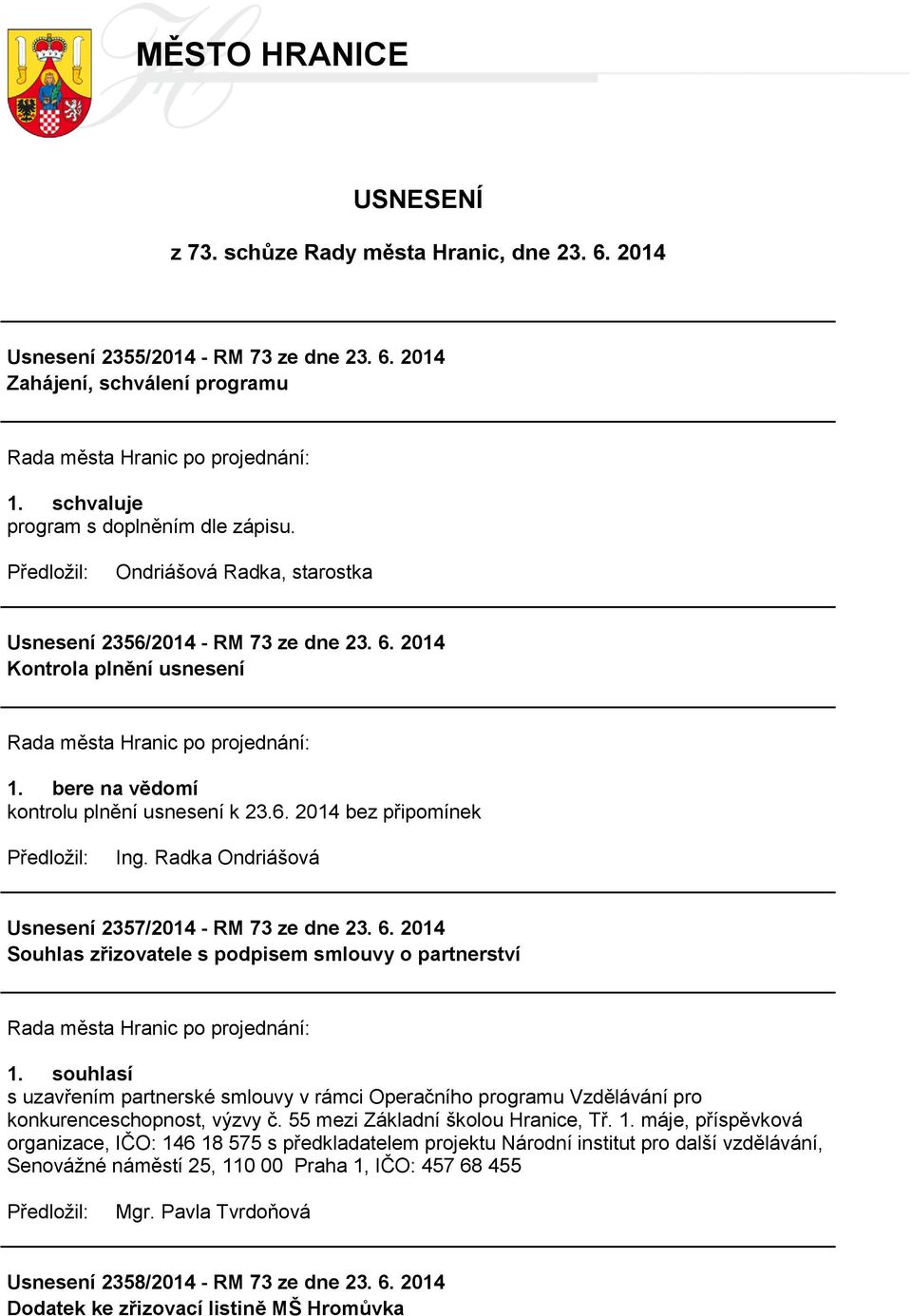 6. 2014 Souhlas zřizovatele s podpisem smlouvy o partnerství 1. souhlasí s uzavřením partnerské smlouvy v rámci Operačního programu Vzdělávání pro konkurenceschopnost, výzvy č.