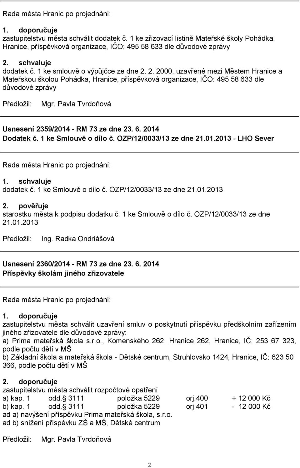 2. 2000, uzavřené mezi Městem Hranice a Mateřskou školou Pohádka, Hranice, příspěvková organizace, IČO: 495 58 633 dle důvodové zprávy Usnesení 2359/2014 - RM 73 ze dne 23. 6. 2014 Dodatek č.