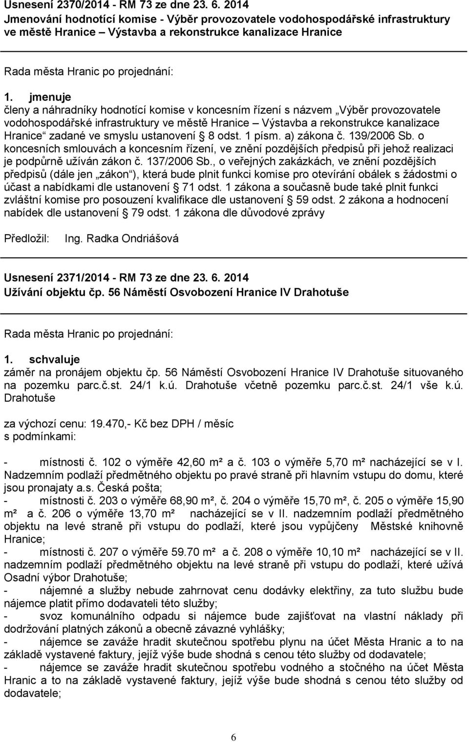 ustanovení 8 odst. 1 písm. a) zákona č. 139/2006 Sb. o koncesních smlouvách a koncesním řízení, ve znění pozdějších předpisů při jehoţ realizaci je podpůrně uţíván zákon č. 137/2006 Sb.