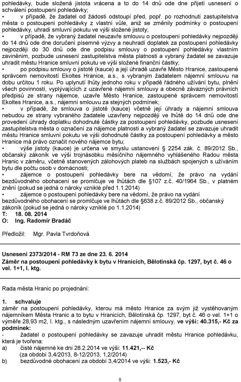 ţadatel neuzavře smlouvu o postoupení pohledávky nejpozději do 14 dnů ode dne doručení písemné výzvy a neuhradí doplatek za postoupení pohledávky nejpozději do 30 dnů ode dne podpisu smlouvy o