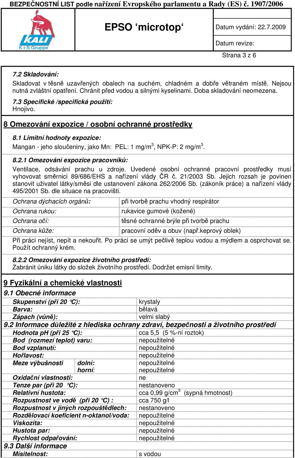 1 Limitní hodnoty expozice: Mangan - jeho sloučeniny, jako Mn: PEL: 1 mg/m 3, NPK-P: 2 mg/m 3. 8.2.1 Omezování expozice pracovníků: Ventilace, odsávání prachu u zdroje.