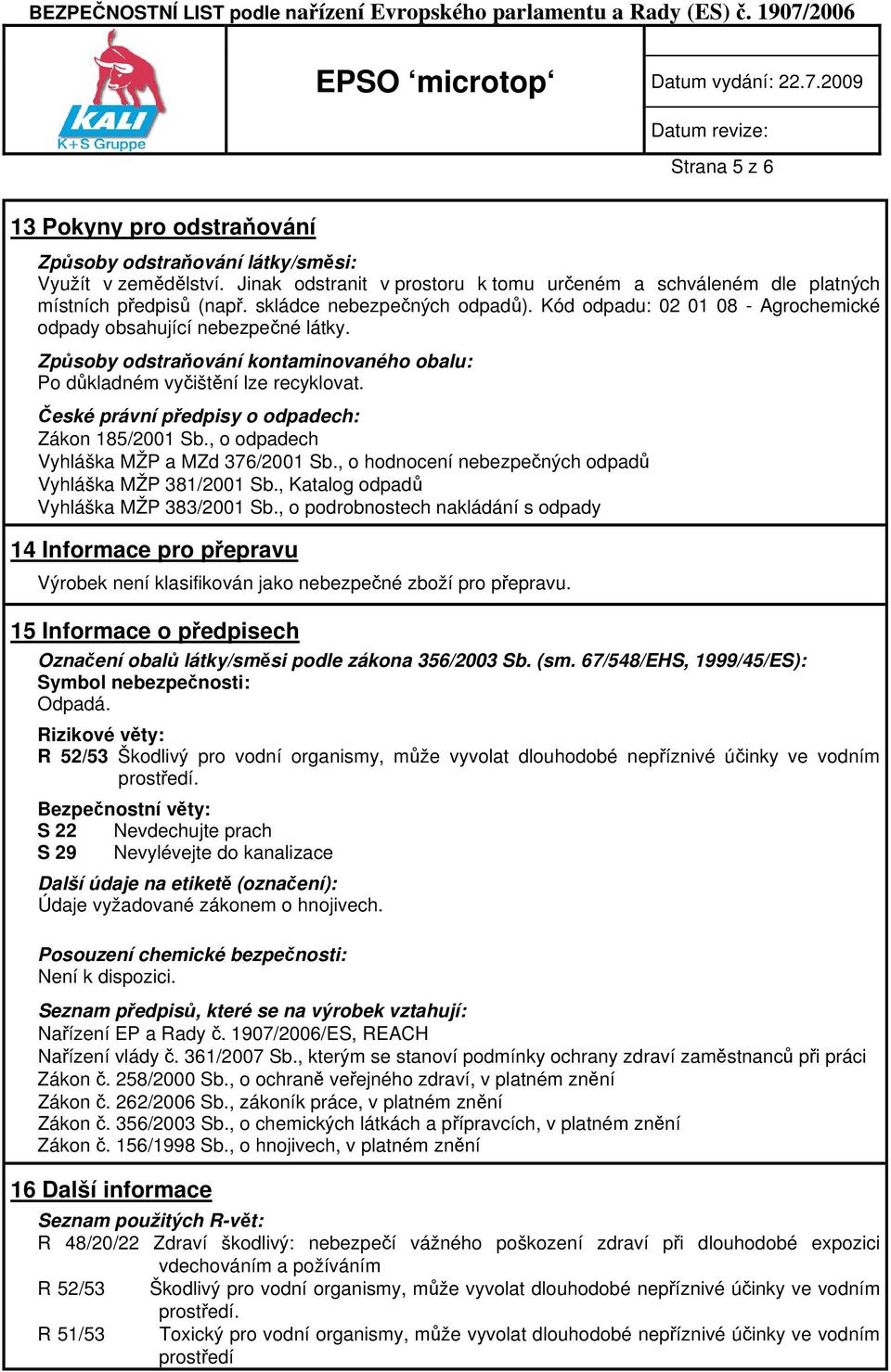 České právní předpisy o odpadech: Zákon 185/2001 Sb., o odpadech Vyhláška MŽP a MZd 376/2001 Sb., o hodnocení nebezpečných odpadů Vyhláška MŽP 381/2001 Sb., Katalog odpadů Vyhláška MŽP 383/2001 Sb.