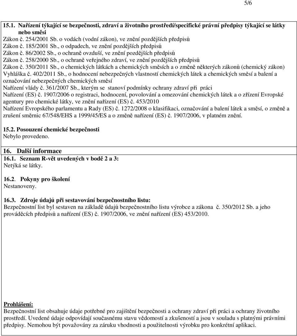 258/2000 Sb., o ochraně veřejného zdraví, ve znění pozdějších předpisů Zákon č. 350/2011 Sb., o chemických látkách a chemických směsích a o změně některých zákonů (chemický zákon) Vyhláška č.