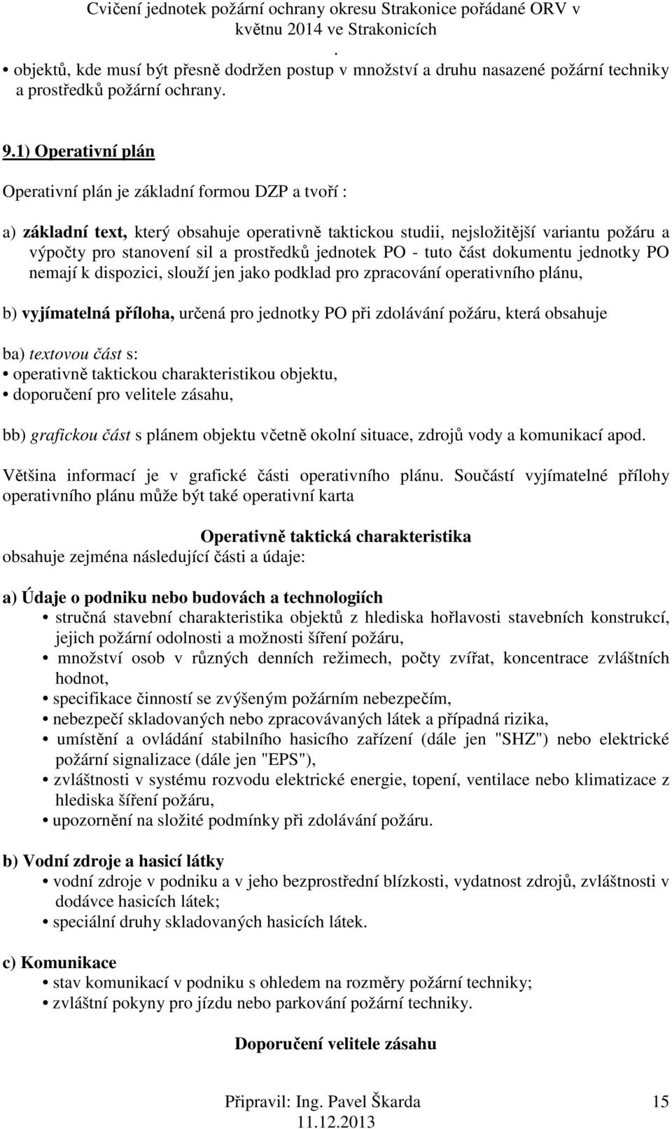 jako podklad pro zpracování operativního plánu, b) vyjímatelná příloha, určená pro jednotky PO při zdolávání požáru, která obsahuje ba) textovou část s: operativně taktickou charakteristikou objektu,