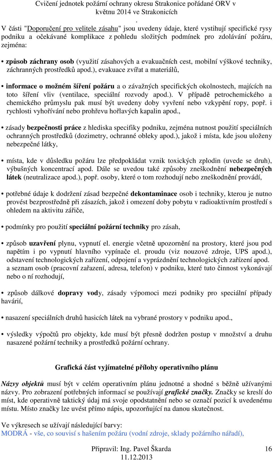 okolnostech, majících na toto šíření vliv (ventilace, speciální rozvody apod) V případě petrochemického a chemického průmyslu pak musí být uvedeny doby vyvření nebo vzkypění ropy, popř i rychlosti