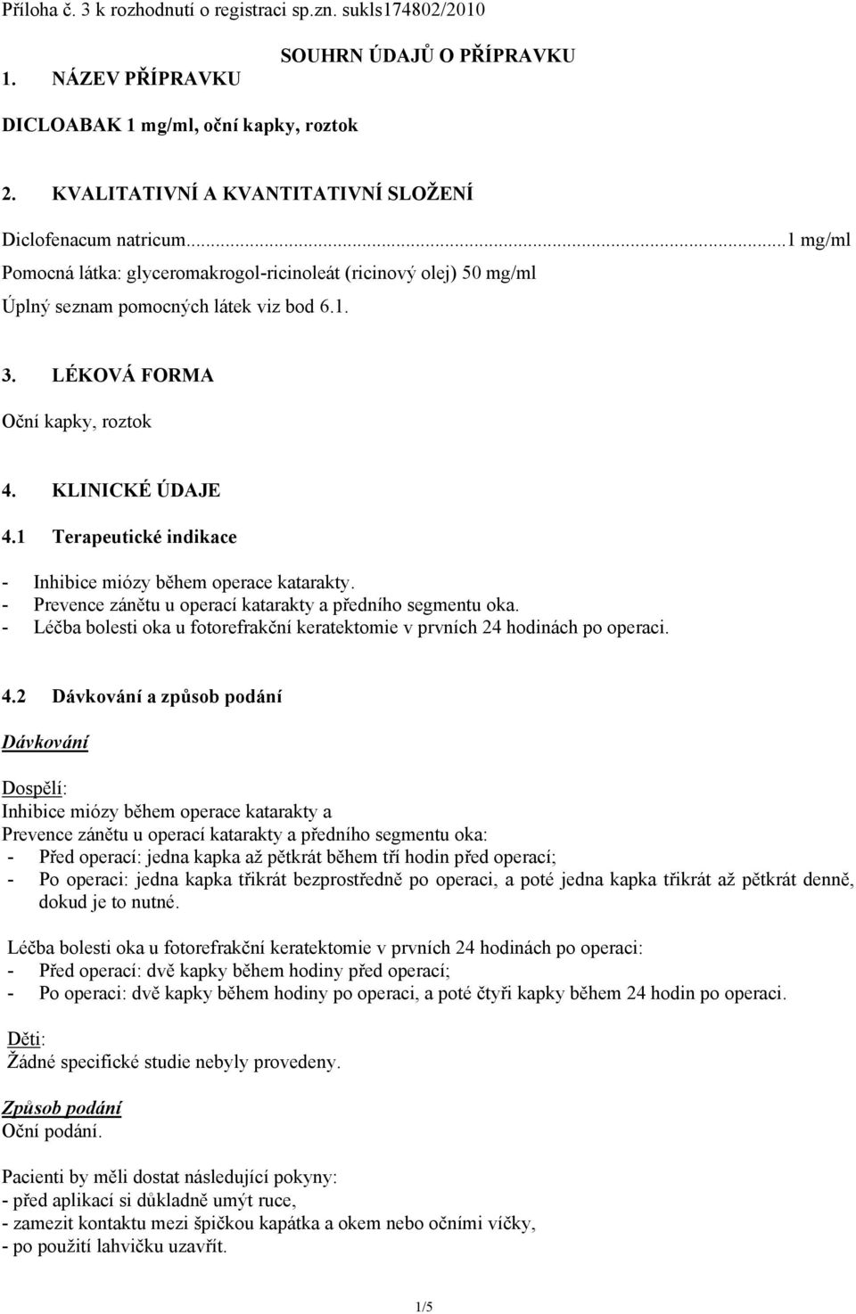 LÉKOVÁ FORMA Oční kapky, roztok 4. KLINICKÉ ÚDAJE 4.1 Terapeutické indikace - Inhibice miózy během operace katarakty. - Prevence zánětu u operací katarakty a předního segmentu oka.