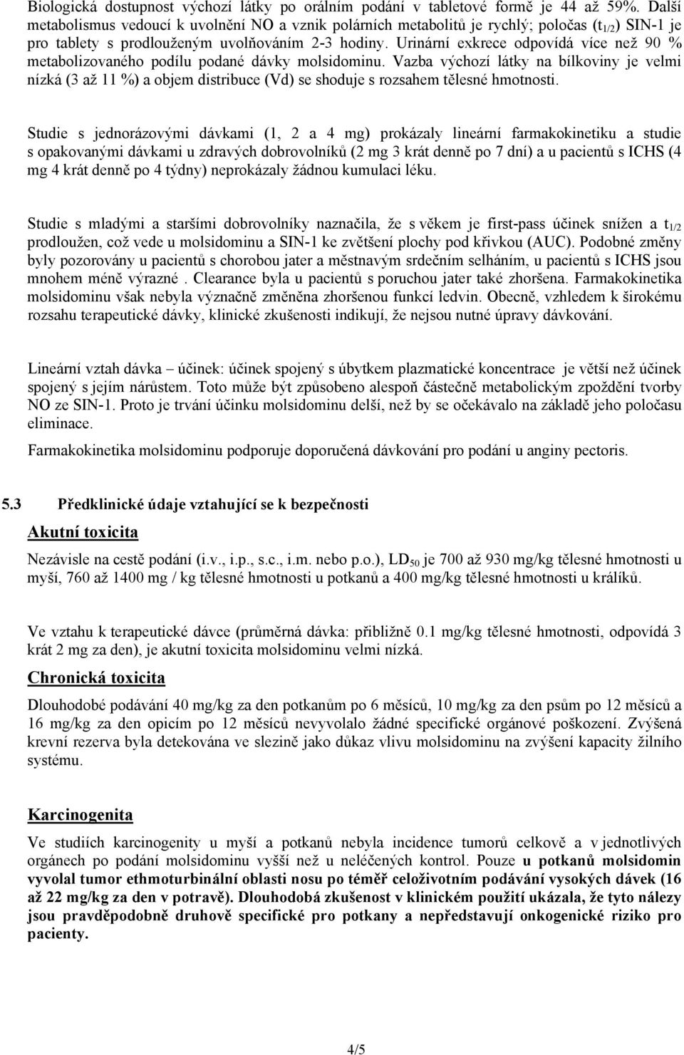 Urinární exkrece odpovídá více než 90 % metabolizovaného podílu podané dávky molsidominu.