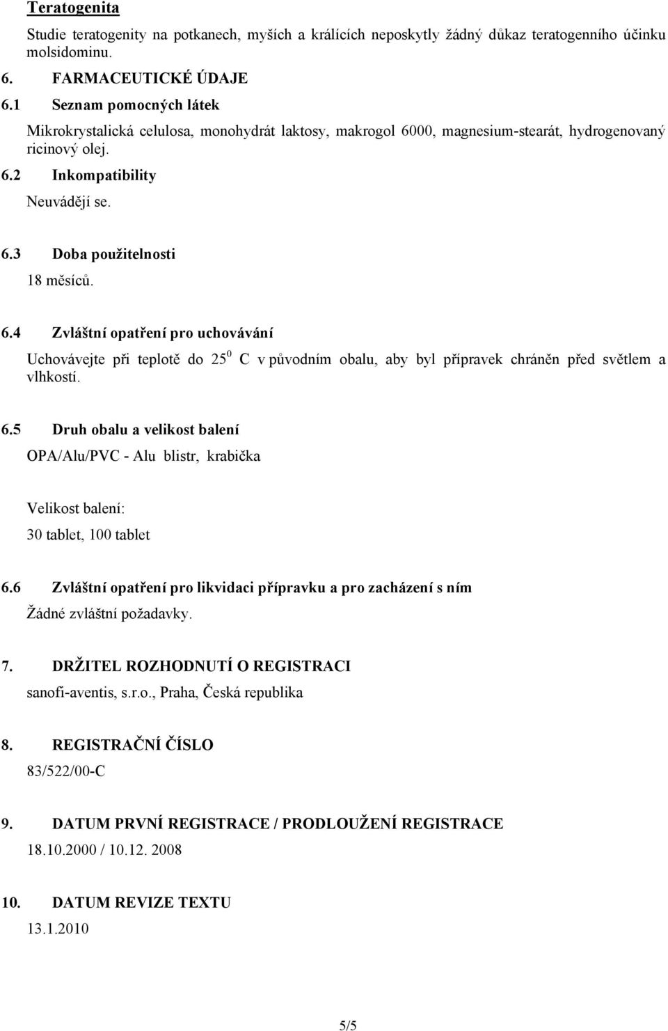 6.4 Zvláštní opatření pro uchovávání Uchovávejte při teplotě do 25 0 C v původním obalu, aby byl přípravek chráněn před světlem a vlhkostí. 6.