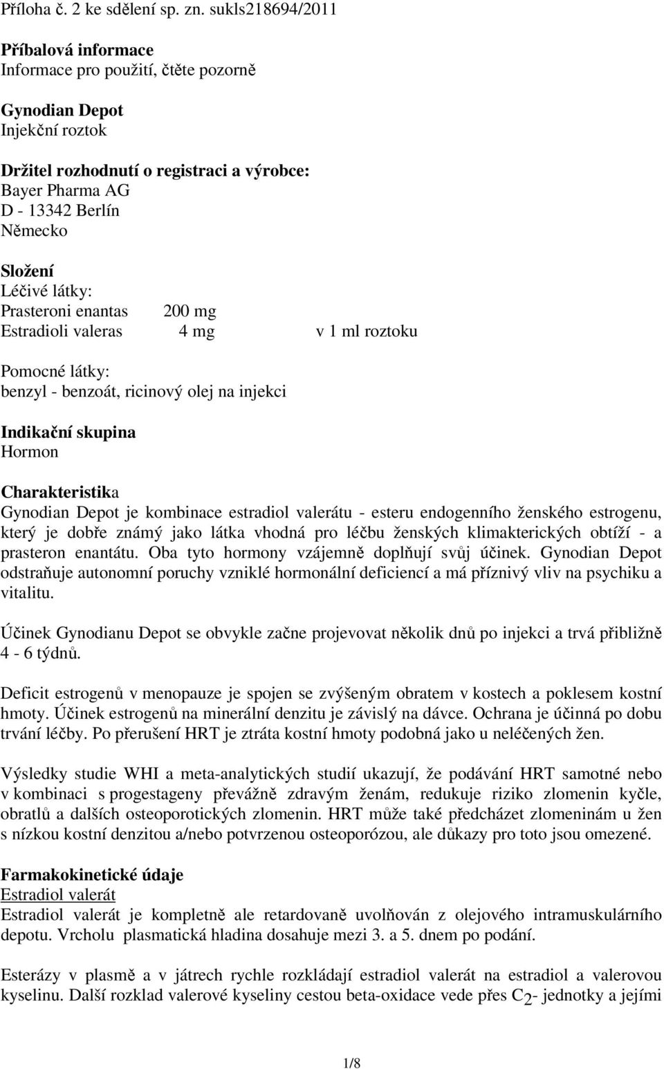 Léčivé látky: Prasteroni enantas 200 mg Estradioli valeras 4 mg v 1 ml roztoku Pomocné látky: benzyl - benzoát, ricinový olej na injekci Indikační skupina Hormon Charakteristika Gynodian Depot je
