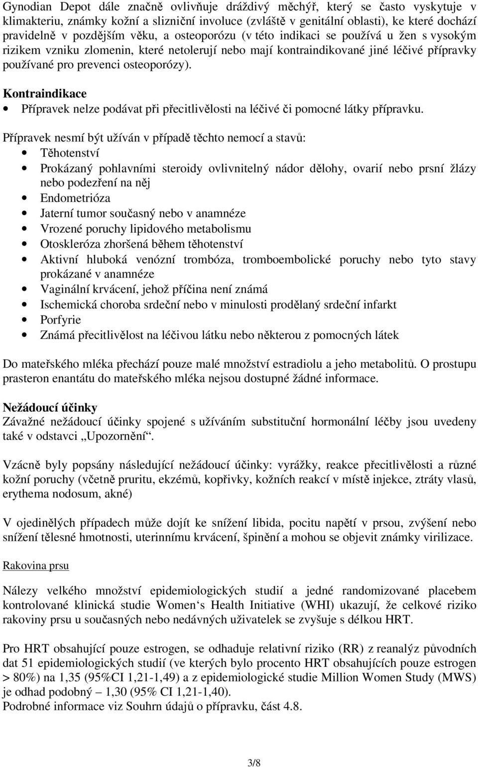 Kontraindikace Přípravek nelze podávat při přecitlivělosti na léčivé či pomocné látky přípravku.