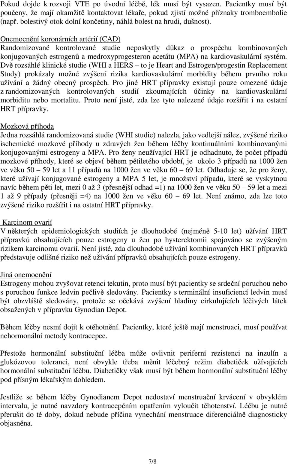 Onemocnění koronárních artérií (CAD) Randomizované kontrolované studie neposkytly důkaz o prospěchu kombinovaných konjugovaných estrogenů a medroxyprogesteron acetátu (MPA) na kardiovaskulární systém.