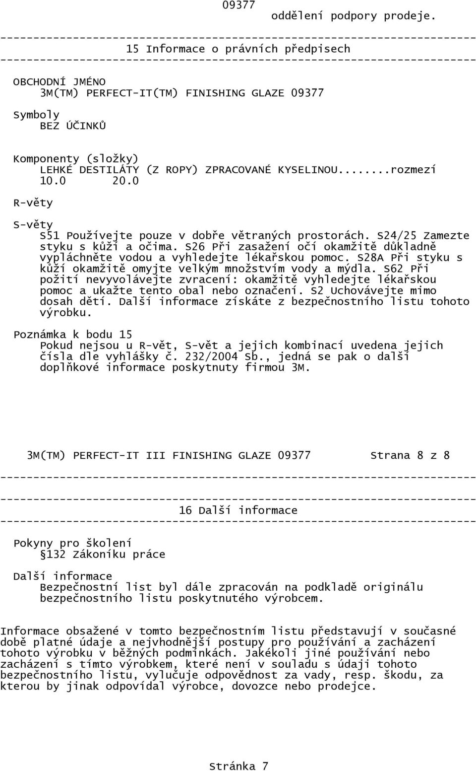 0 R-věty S-věty S51 Používejte pouze v dobře větraných prostorách. S24/25 Zamezte styku s kůží a očima. S26 Při zasažení očí okamžitě důkladně vypláchněte vodou a vyhledejte lékařskou pomoc.