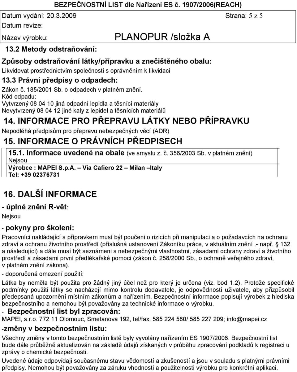 Kód odpadu: Vytvrzený 08 04 10 jiná odpadní lepidla a těsnící materiály vytvrzený 08 04 12 jiné kaly z lepidel a těsnících materiálů 14.