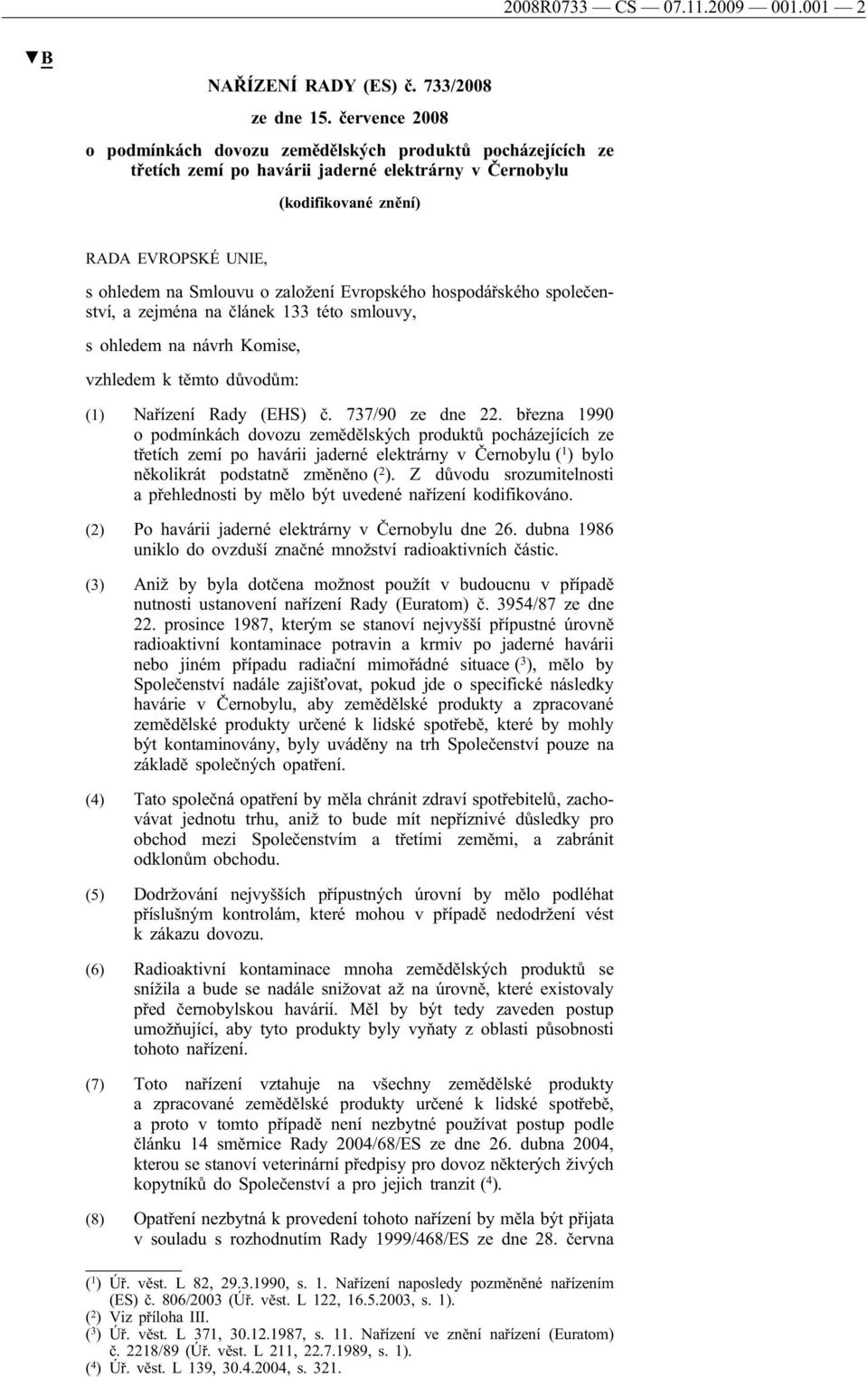 založení Evropského hospodářského společenství, a zejména na článek 133 této smlouvy, s ohledem na návrh Komise, vzhledem k těmto důvodům: (1) Nařízení Rady (EHS) č. 737/90 ze dne 22.