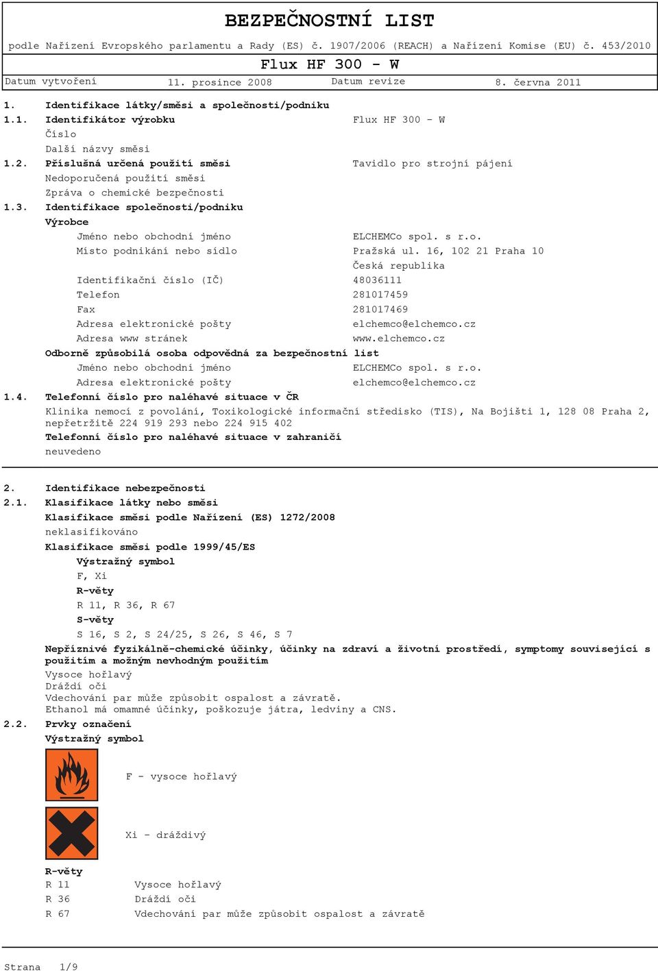 bezpečnosti Identifikace společnosti/podniku Výrobce Jméno nebo obchodní jméno ELCHEMCo spol. s r.o. Místo podnikání nebo sídlo Pražská ul.