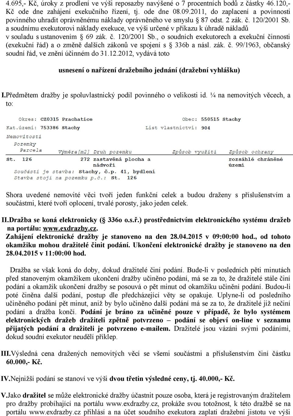 a soudnímu exekutorovi náklady exekuce, ve výši určené v příkazu k úhradě nákladů v souladu s ustanovením 69 zák. č. 120/2001 Sb.
