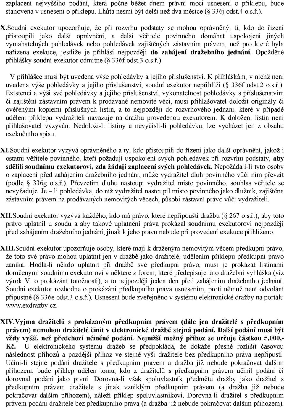 pohledávek nebo pohledávek zajištěných zástavním právem, než pro které byla nařízena exekuce, jestliže je přihlásí nejpozději do zahájení dražebního jednání.