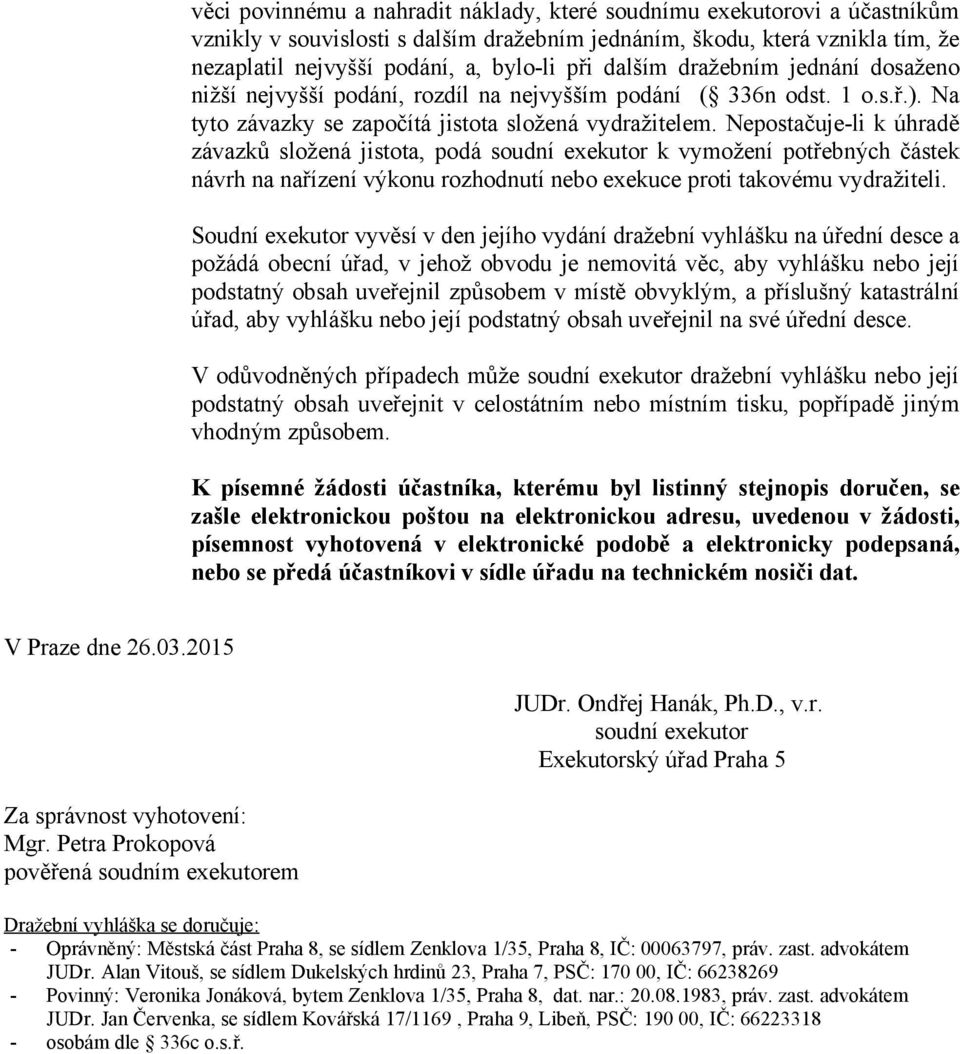 Nepostačuje-li k úhradě závazků složená jistota, podá soudní exekutor k vymožení potřebných částek návrh na nařízení výkonu rozhodnutí nebo exekuce proti takovému vydražiteli.