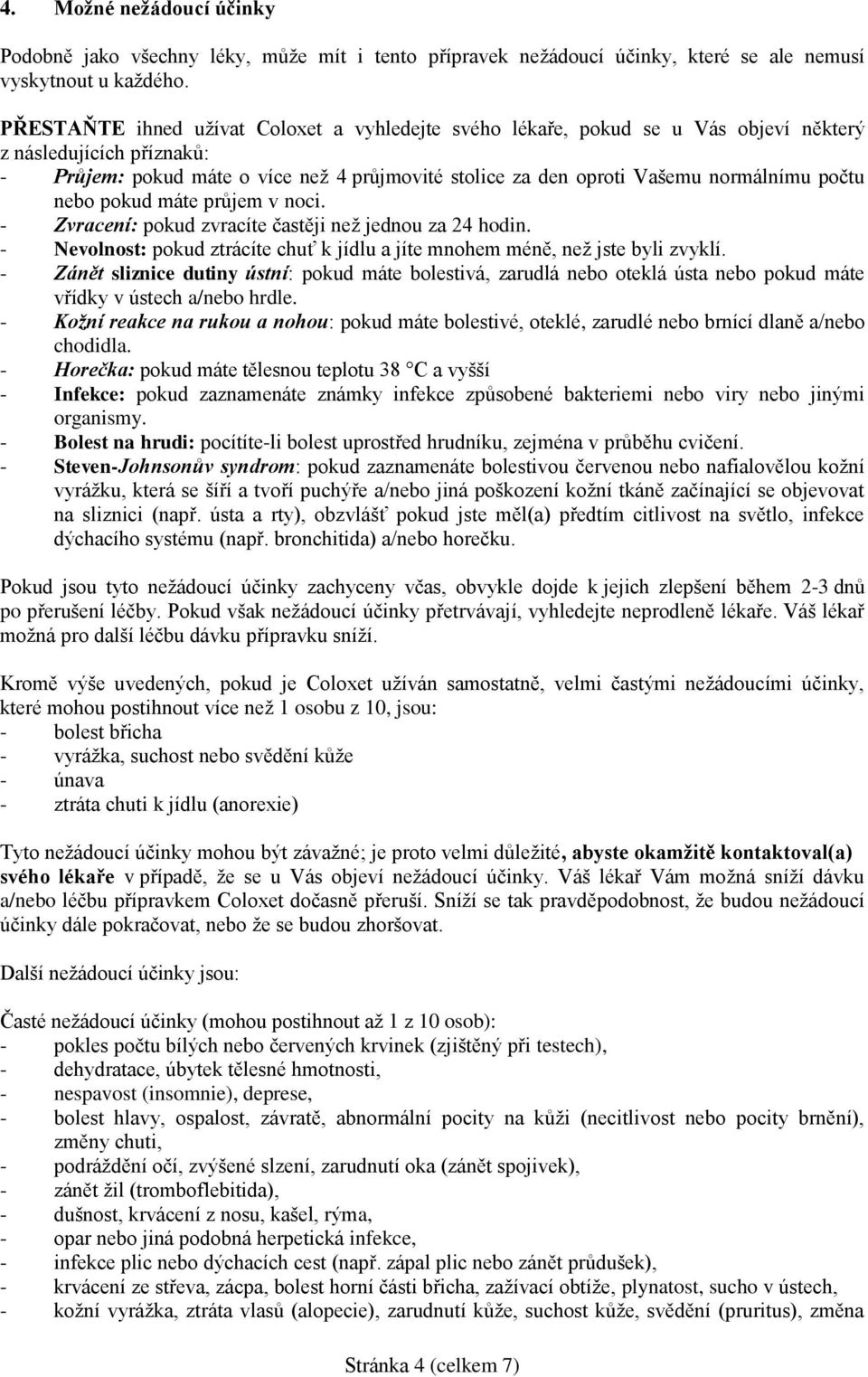 počtu nebo pokud máte průjem v noci. - Zvracení: pokud zvracíte častěji než jednou za 24 hodin. - Nevolnost: pokud ztrácíte chuť k jídlu a jíte mnohem méně, než jste byli zvyklí.