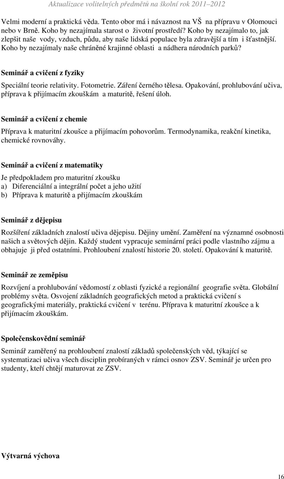 Seminář a cvičení z fyziky Speciální teorie relativity. Fotometrie. Záření černého tělesa. Opakování, prohlubování učiva, příprava k přijímacím zkouškám a maturitě, řešení úloh.