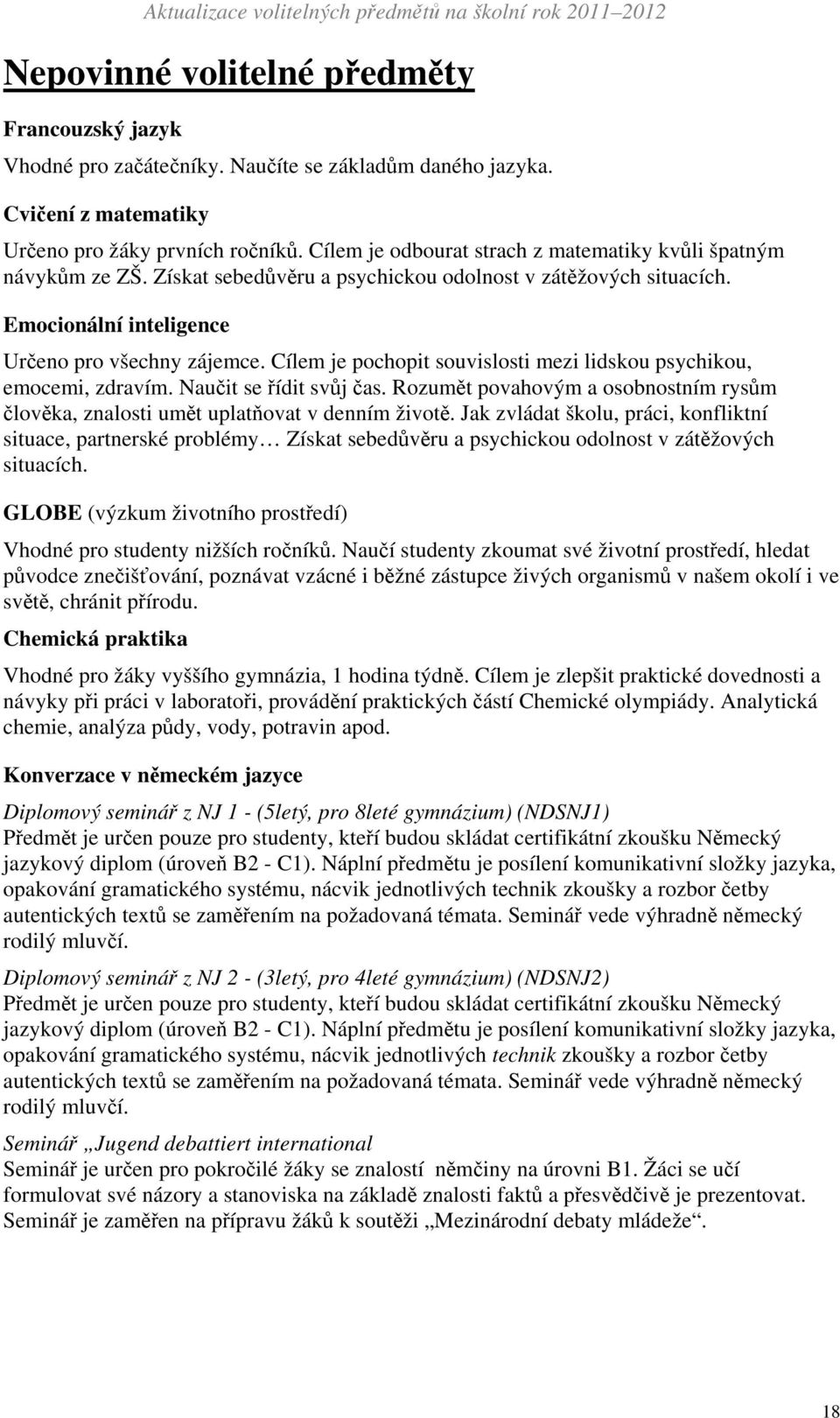 Cílem je pochopit souvislosti mezi lidskou psychikou, emocemi, zdravím. Naučit se řídit svůj čas. Rozumět povahovým a osobnostním rysům člověka, znalosti umět uplatňovat v denním životě.