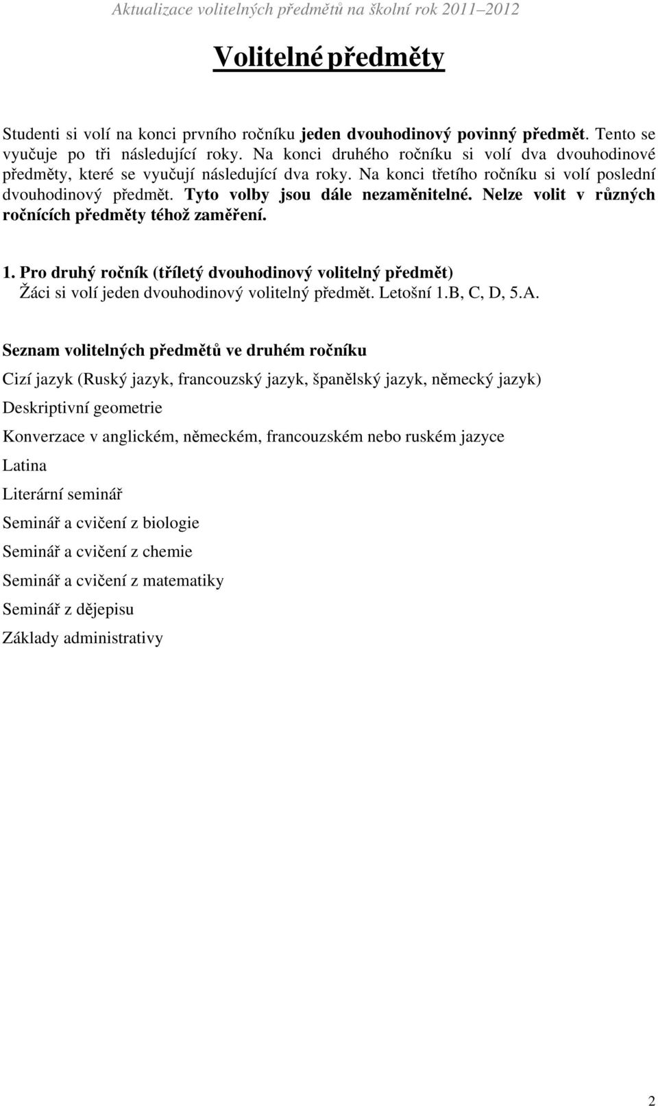 Nelze volit v různých ročnících předměty téhož zaměření. 1. Pro druhý ročník (tříletý dvouhodinový volitelný předmět) Žáci si volí jeden dvouhodinový volitelný předmět. Letošní 1.B, C, D, 5.A.