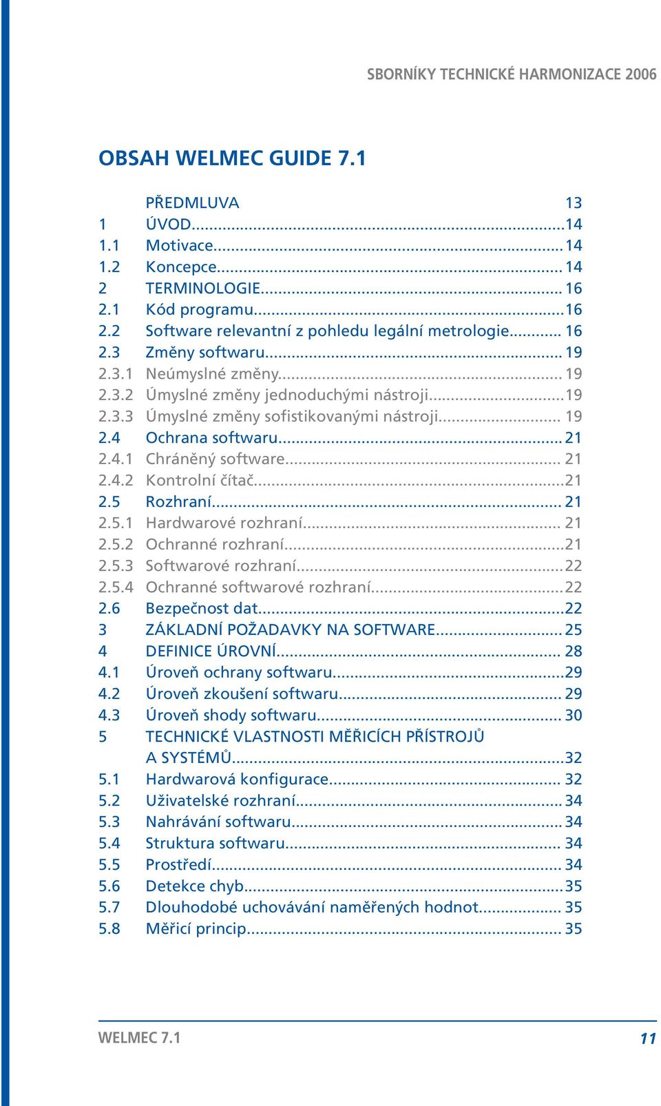 .. 21 2.5 Rozhraní... 21 2.5.1 Hardwarové rozhraní... 21 2.5.2 Ochranné rozhraní... 21 2.5.3 Softwarové rozhraní... 22 2.5.4 Ochranné softwarové rozhraní... 22 2.6 Bezpečnost dat.