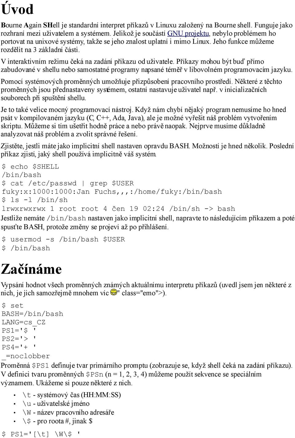 V interaktivním režimu čeká na zadání příkazu od uživatele. Příkazy mohou být buď přímo zabudované v shellu nebo samostatné programy napsané téměř v libovolném programovacím jazyku.