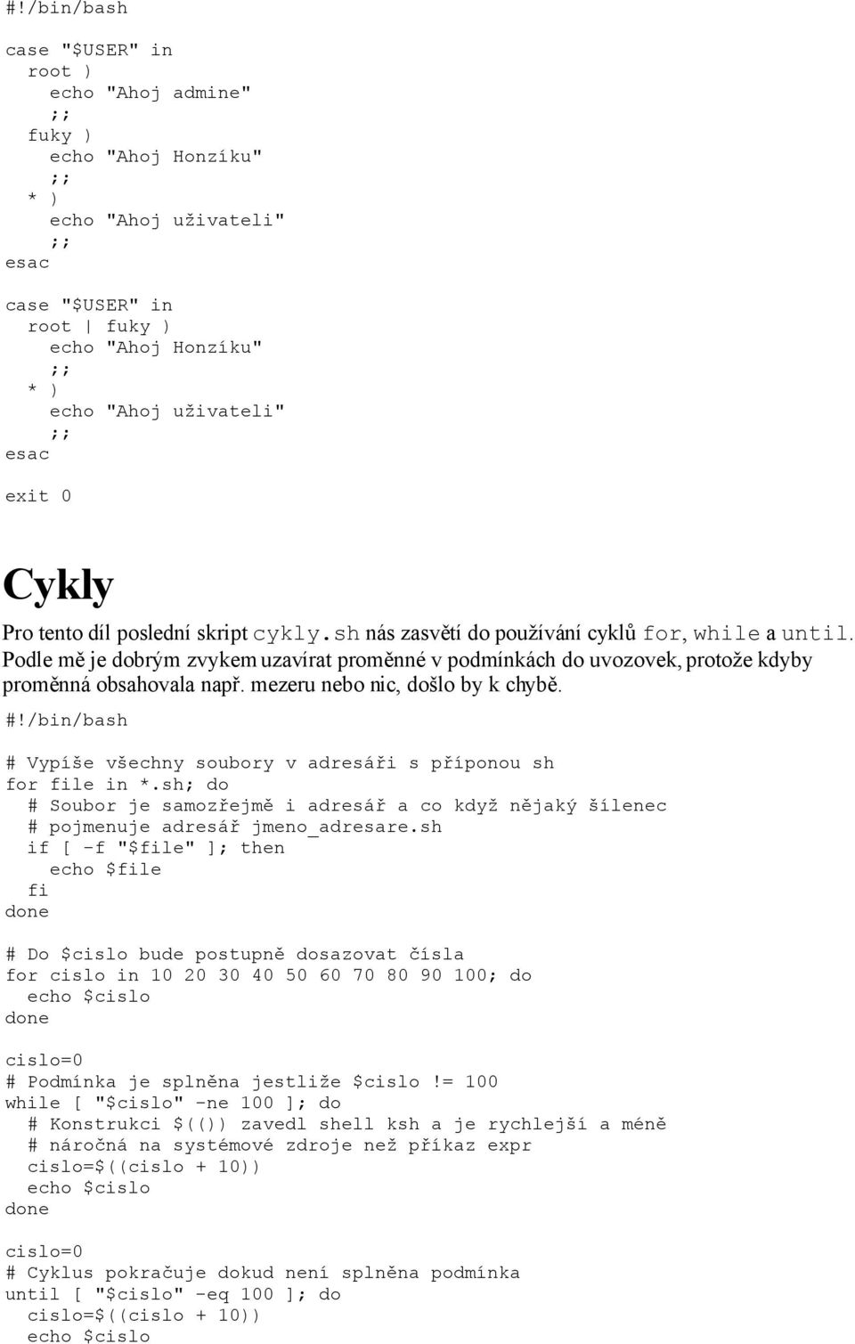 mezeru nebo nic, došlo by k chybě. # Vypíše všechny soubory v adresáři s příponou sh for le in *.sh; do # Soubor je samozřejmě i adresář a co když nějaký šílenec # pojmenuje adresář jmeno_adresare.