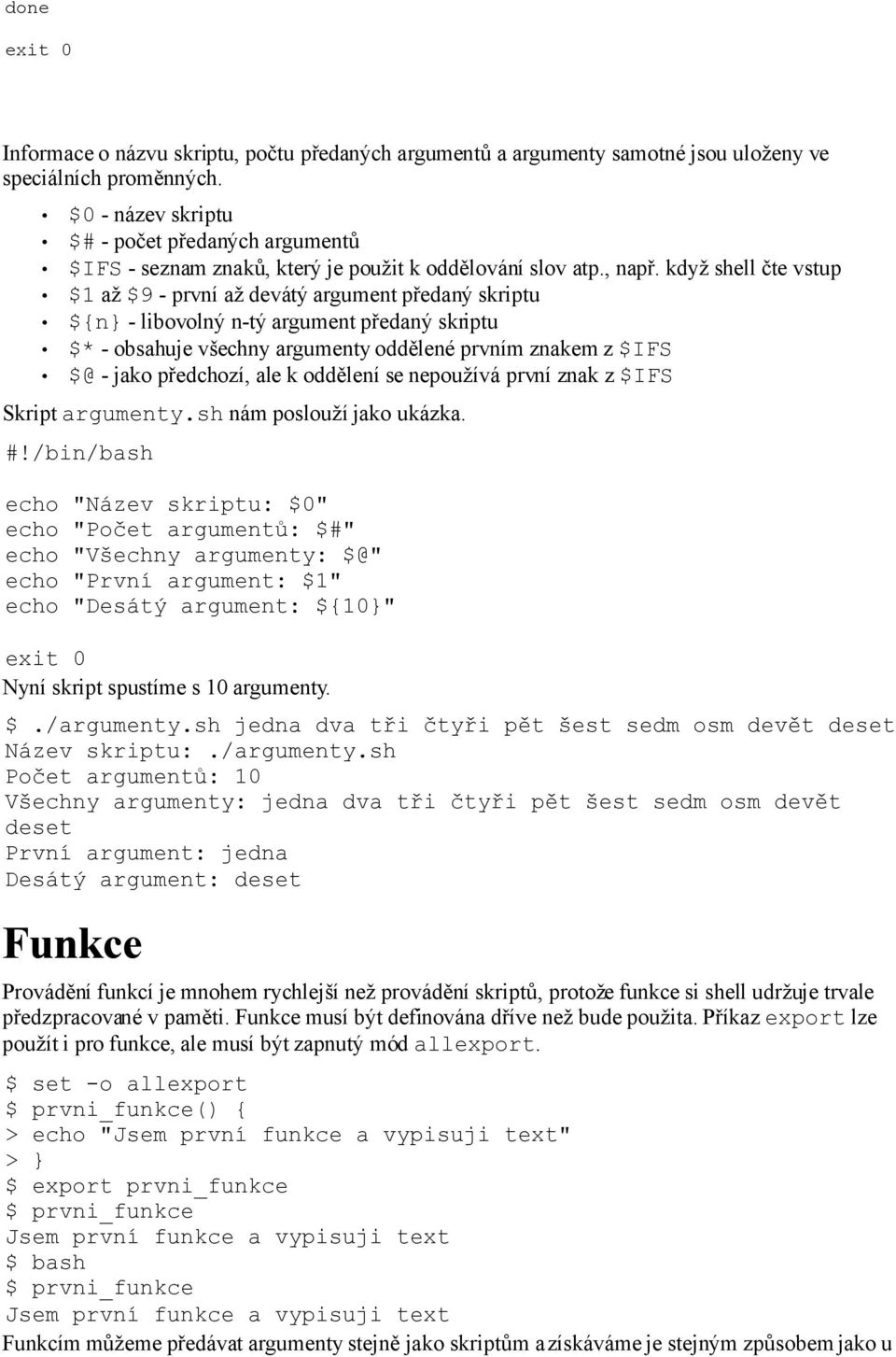 když shell čte vstup $1 až $9 - první až devátý argument předaný skriptu ${n} - libovolný n-tý argument předaný skriptu $* - obsahuje všechny argumenty oddělené prvním znakem z $IFS $@ - jako